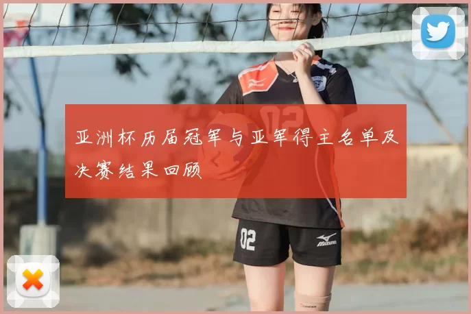 亚洲杯历届冠军与亚军得主名单及决赛结果回顾