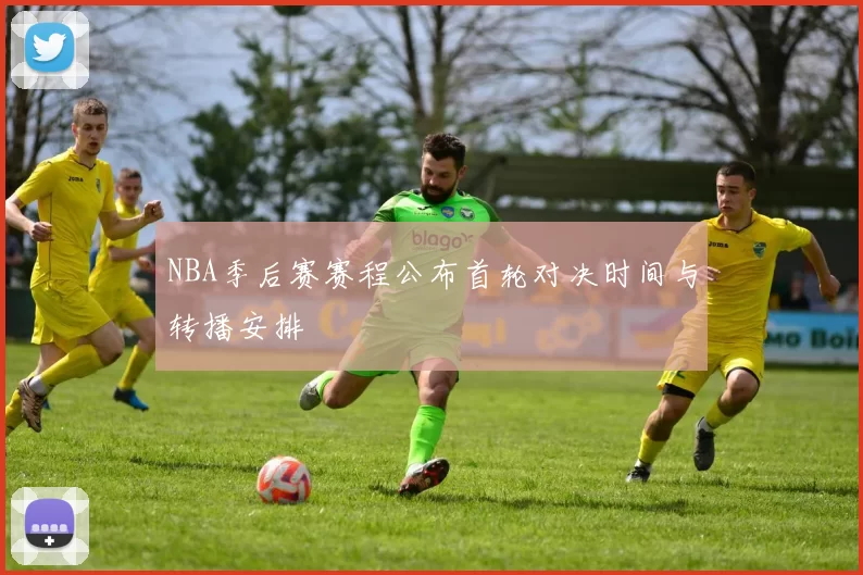 NBA季后赛赛程公布首轮对决时间与转播安排