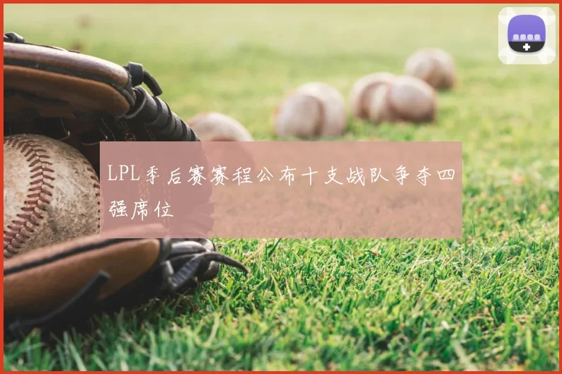 LPL季后赛赛程公布十支战队争夺四强席位