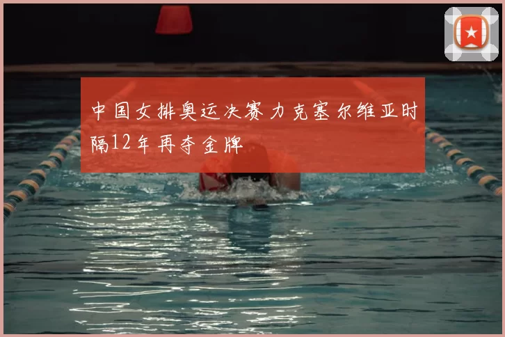 中国女排奥运决赛力克塞尔维亚时隔12年再夺金牌