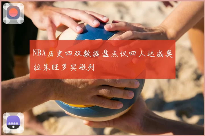 NBA历史四双数据盘点仅四人达成奥拉朱旺罗宾逊列